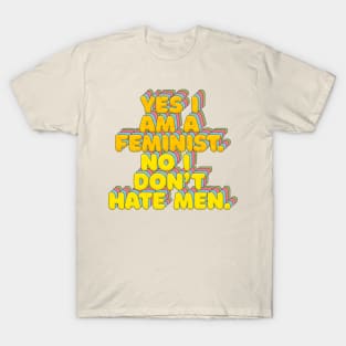 Yes I Am A Feminist, No I Don't Hate Men - Feminist Statement Design T-Shirt